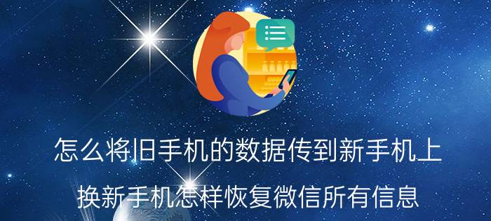 怎么将旧手机的数据传到新手机上 换新手机怎样恢复微信所有信息？